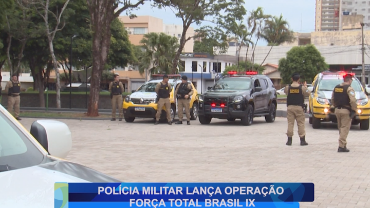 POLÍCIA MILITAR LANÇA OPERAÇÃO FORÇA TOTAL BRASIL IX