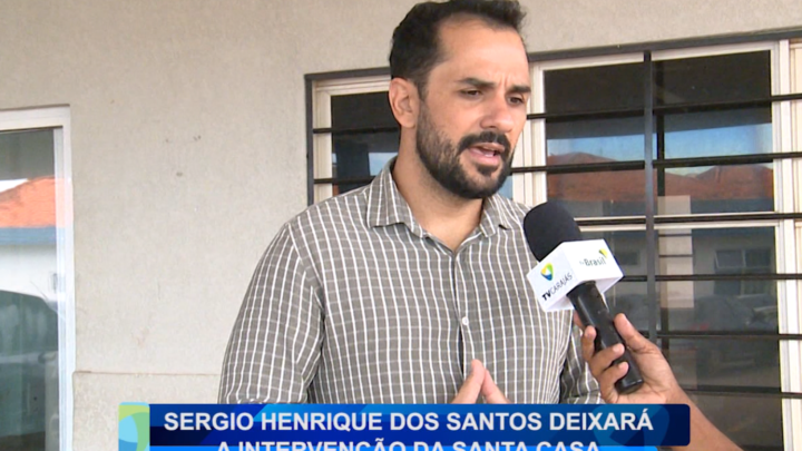 SÉRGIO HENRIQUE DOS SANTOS DEIXARÁ A INTERVENÇÃO DA SANTA CASA