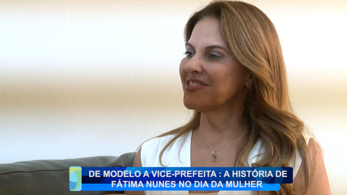 DE MODELO A VICE PREFEITA HISTORIA DE FATIMA NUNES NO DIA DA MULHER