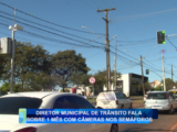 DIRETOR MUNICIPAL DE TRANSITO FALA SOBRE 1° MÊS COM CÂMERA NOS SEMÁFOROS