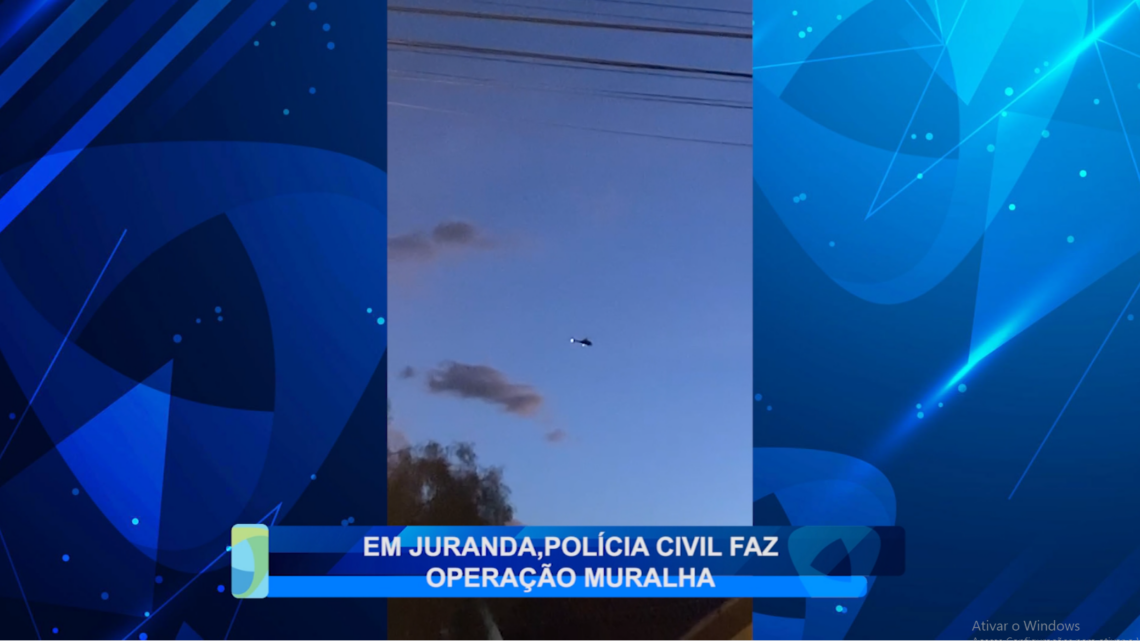 EM JURANDA, POLÍCIA CIVIL FAZ OPERAÇÃO MURALHA