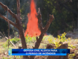 DEFESA CIVIL ALERTA PARA O PERIGO DE INCÊNDIOS