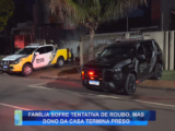 FAMÍLIA SOFRE TENTATIVA DE ROUBO, MAS DONO DA CASA TERMINA PRESO