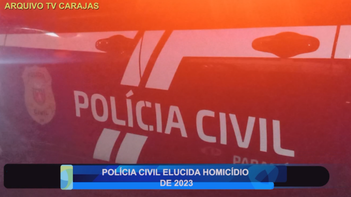 POLÍCIA CIVIL ELUCIDA HOMÍCIDIO DE 2023