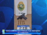 DOIS HOMENS SÃO PRESOS POR TENTATIVA DE HOMICÍDIO