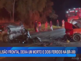 COLISÃO FRONTAL DEIXA UM MORTO E DOIS FERIDOS NA BR-369