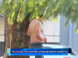 POLÍCIA MILITAR CONTÉM JOVEM EM SURTO PSICÓTICO