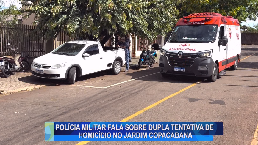 POLÍCIA MILITAR FALA SOBRE DUPLA TENTATIVA DE HOMICÍDIO NO JARDIM COPACABANA