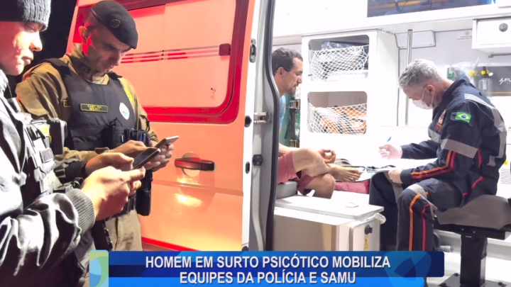 HOMEM EM SURTO PSICÓTICO MOBILIZA EQUIPES DA POLÍCIA E SAMU