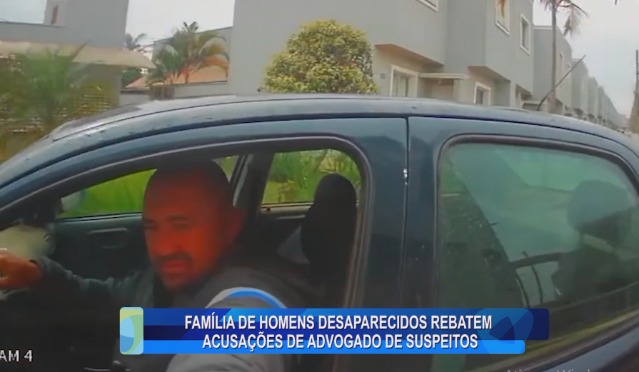 FAMÍLIA DE HOMENS DESAPARECIDOS REBATEM ACUSAÇÕES DE ADVOGADO DE SUSPEITOS