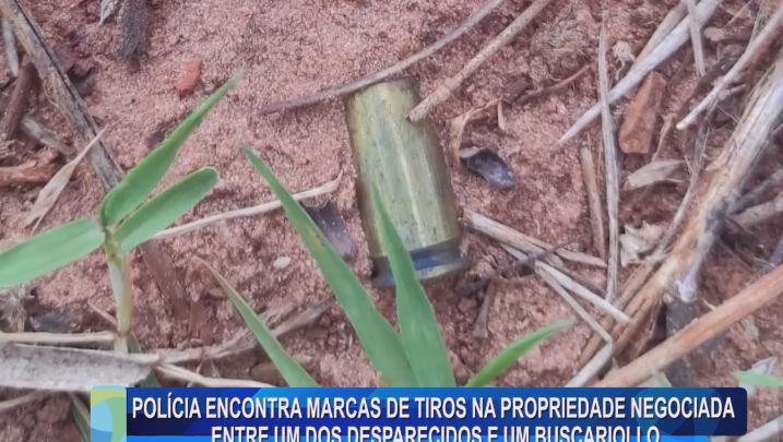 POLÍCIA ENCONTRA MARCAS DE TIROS NA PROPRIEDADE NEGOCIADA ENTRE UM DOS DESPARECIDOS E UM BUSCARIOLLO