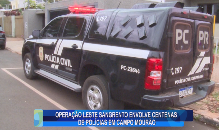 OPERAÇÃO LESTE SANGRENTO ENVOLVE CENTENAS DE POLÍCIAS EM CAMPO MOURÃO