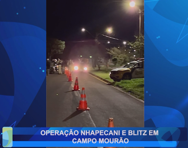 OPERAÇÃO NHAPECANI E BLITZ EM CAMPO MOURÃO