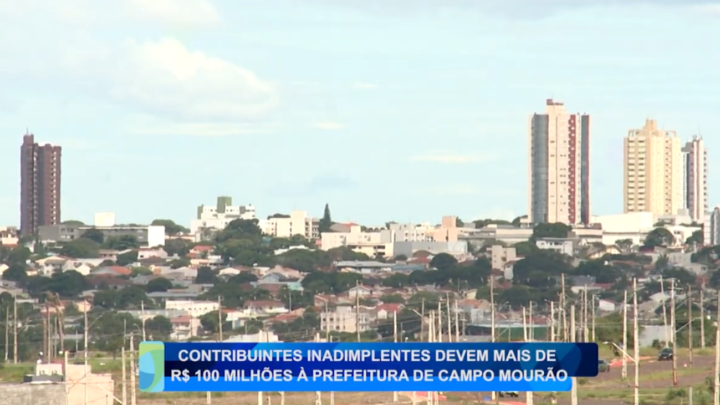 CONTRIBUINTES INADIMPLENTES DEVEM MAIS R$ 100 MILHÕES À PREFEITURA DE CAMPO MOURÃO