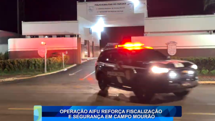 OPERAÇÃO AIFU REFORÇA FISCALIZAÇÃO E SEGURANÇA EM CAMPO MOURÃO