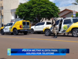 POLÍCIA MILITAR ALERTA PARA GOLPES POR TELEFONE