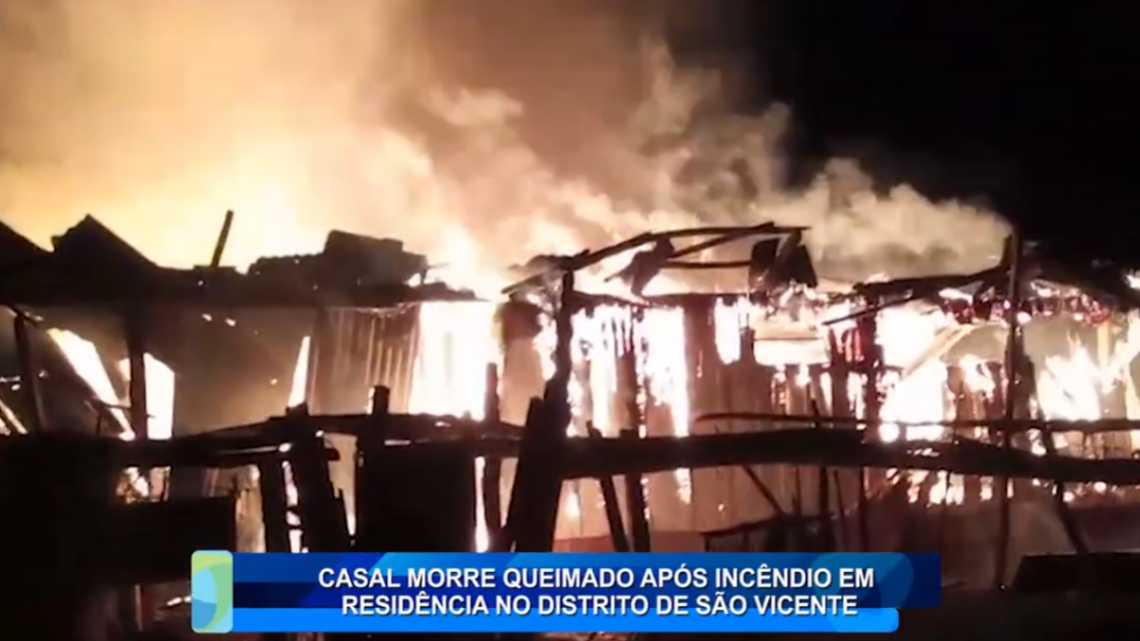 CASAL MORRE QUEIMADO APÓS INCÊNDIO EM RESIDÊNCIA NO DISTRITO DE SÃO VICENTE