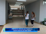 PREFEITO DOUGLAS FABRÍCIO VISITA ESCOLAS EM OBRA
