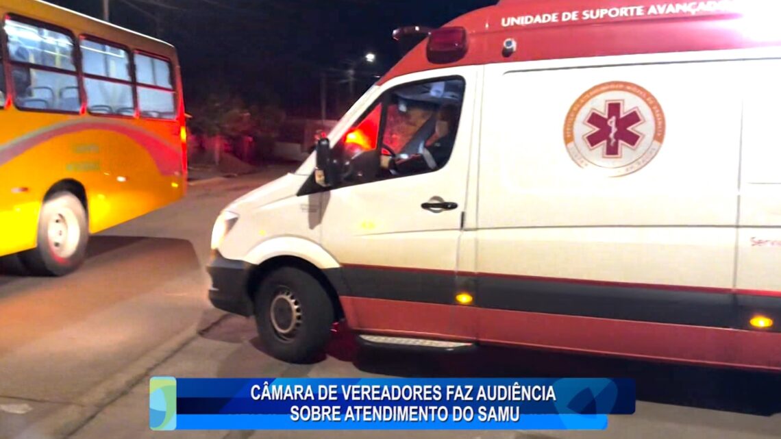 CÂMARA DE VEREADORES FAZ AUDIÊNCIA SOBRE ATENDIMENTO DO SAMU