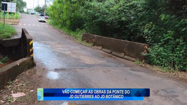 VÃO COMEÇAR AS OBRAS DA PONTE DO JD GUTIERRES E DO JD BOTÂNICO