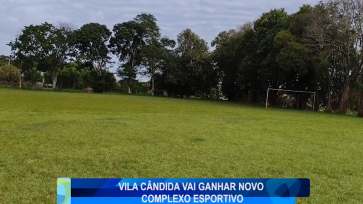 VILA CÂNDIDA VAI GANHAR NOVO COMPLEXO ESPORTIVO