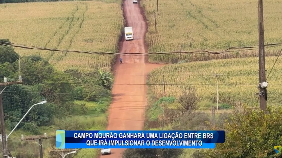 CAMPO MOURÃO GANHARÁ UMA LIGAÇÃO ENTRE BRS QUE IRÁ IMPULSIONAR O DESENVOLVIMENTO