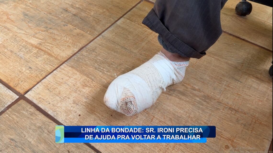 LINHA DA BONDADE: SR. IRONI PRECISA DE AJUDA PARA VOLTAR A TRABALHAR