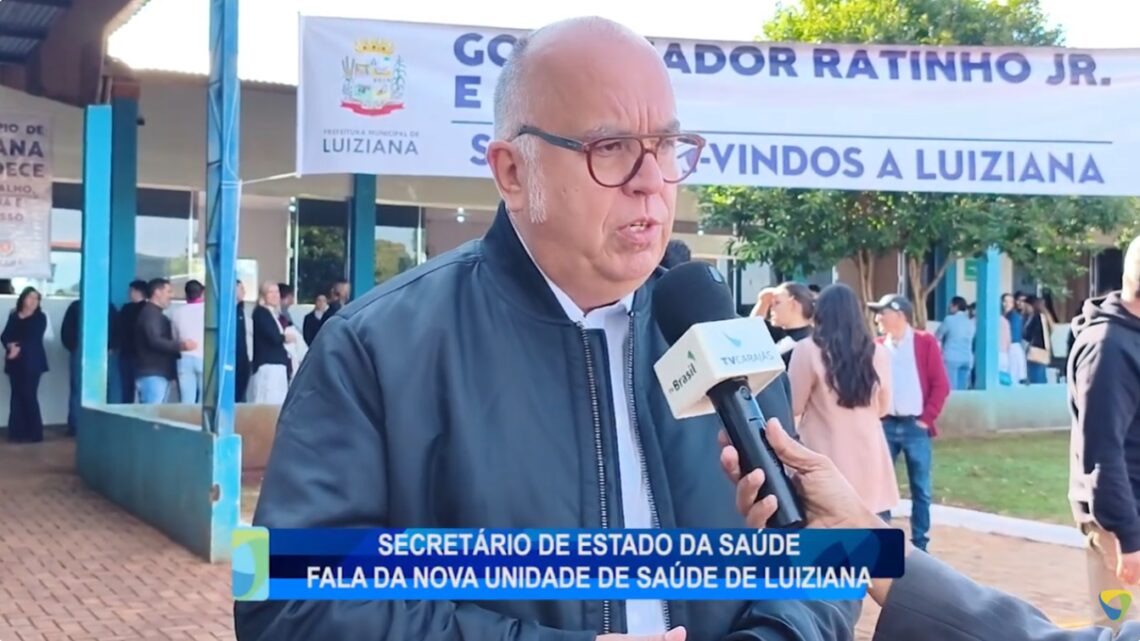 SECRETÁRIO DE ESTADO DA SAÚDE FALA DA NOVA UNIDADE DE SAÚDE DE LUIZIANA
