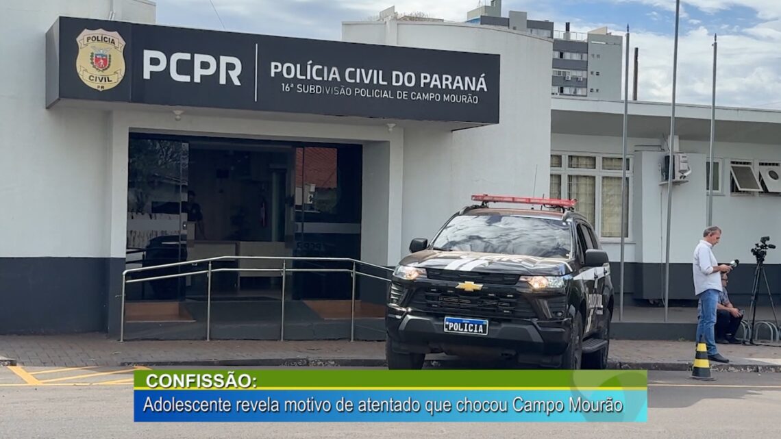 CONFISSÃO: ADOLESCENTE REVELA MOTIVO DE ATENTADO QUE CHOCOU CAMPO MOURÃO