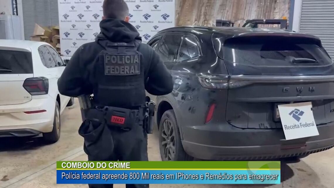 COMBOIO DO CRIME: PF APREENDE 800 MIL EM IPHONES E REMÉDIOS PARA EMAGRECER