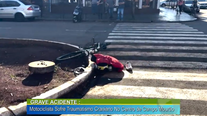 GRAVE ACIDENTE: MOTOCICLISTA SOFRE TRAUMATISMO CRANIANO NO CENTRO DE CAMPO MOURÃO