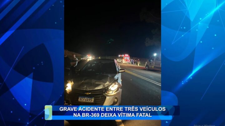 GRAVE ACIDENTE ENTRE TRÊS VEÍCULOS NA BR-369 DEIXA VÍTIMA FATAL