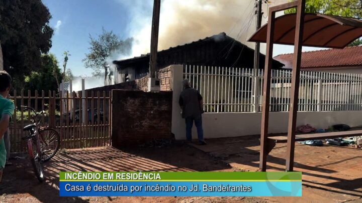 INCÊNDIO EM RESIDÊNCIA: CASA E DESTRUÍDA POR INCÊNDIO NO JARDIM BANDEIRANTES