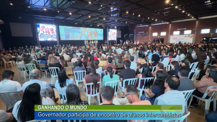GANHANDO O MUNDO: GOVERNADOR PARTICIPA DE ENCONTRO DE ALUNOS INTERCAMBISTAS