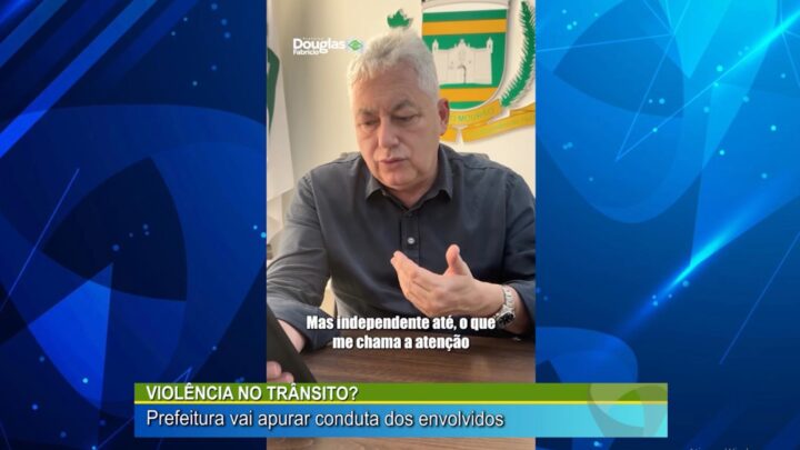 VIOLÊNCIA NO TRÂNSITO? PREFEITURA VAI APURAR A CONDUTA DOS ENVOLVIDOS