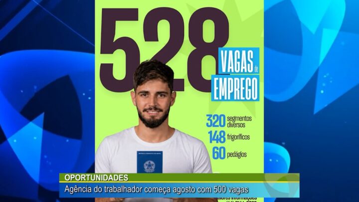 OPORTUNIDADES: AGÊNCIA DO TRABALHADOR COMEÇA AGOSTO COM 500 VAGAS