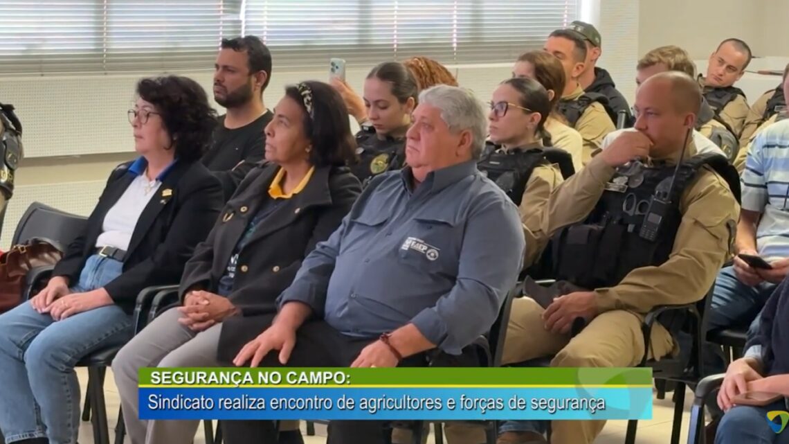SEGURANÇA NO CAMPO: SINDICATO REALIZA ENCONTRO DE AGRICULTORES E FORÇAS DE SEGURANÇA