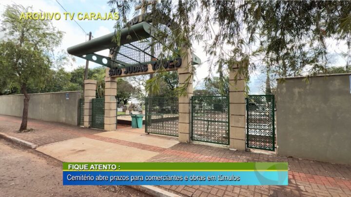 FIQUE ATENTO: CEMITÉRIO ABRE PRAZOS PARA COMERCIANTES E OBRAS EM TÚMULOS