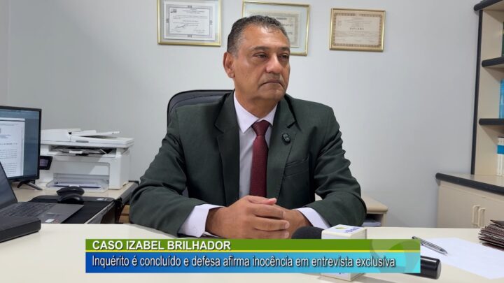 Caso Izabel brilhador, inquérito é concluído e defesa afirma inocência em entrevista exclusiva